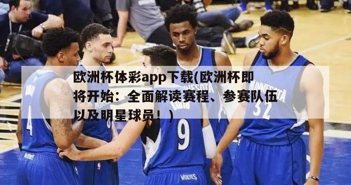 欧洲杯体彩app下载(欧洲杯即将开始：全面解读赛程、参赛队伍以及明星球员！)