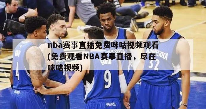 nba赛事直播免费咪咕视频观看(免费观看NBA赛事直播，尽在咪咕视频)