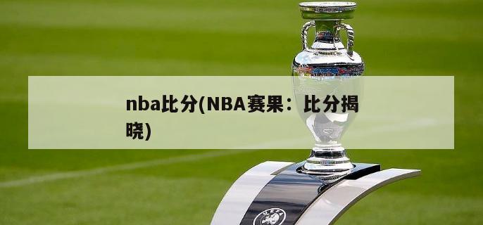 nba比分(NBA赛果：比分揭晓)