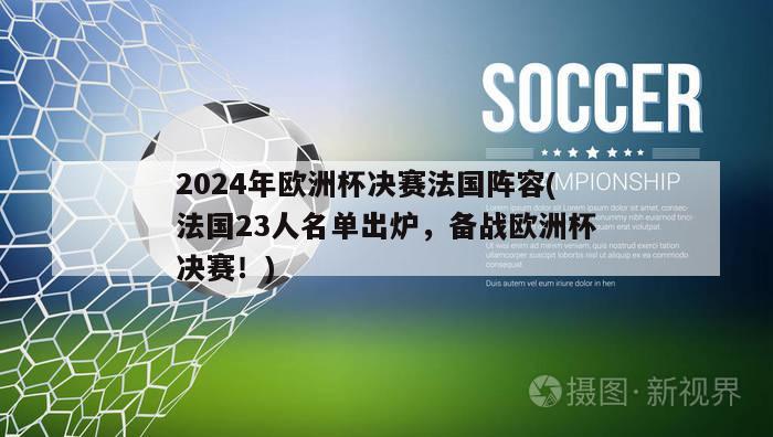 2024年欧洲杯决赛法国阵容(法国23人名单出炉，备战欧洲杯决赛！)