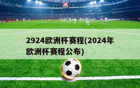 2924欧洲杯赛程(2024年欧洲杯赛程公布)