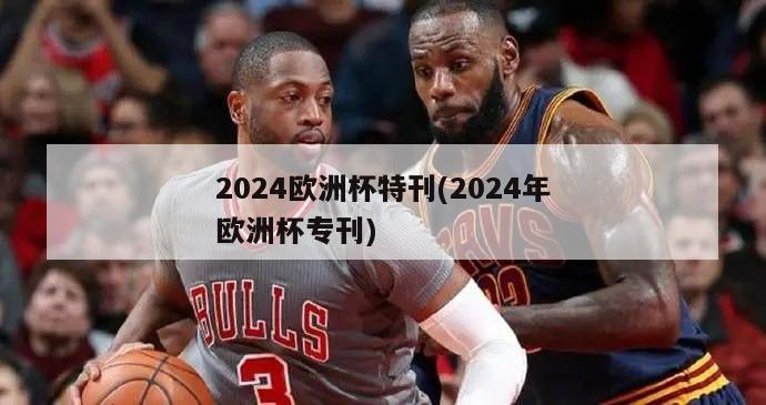 2024欧洲杯特刊(2024年欧洲杯专刊)